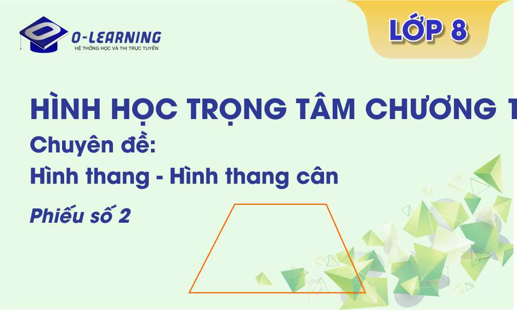 Toán 8. Tài liệu Hình học Trọng tâm  Chương 1. Phiếu 2 Chuyên đề: Hình thang - Hình thang cân